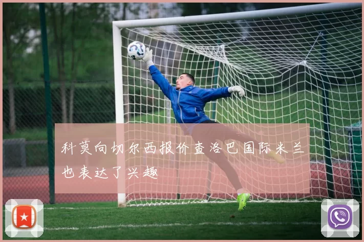 科莫向切尔西报价查洛巴国际米兰也表达了兴趣