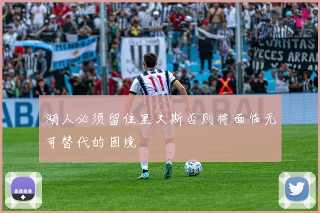 湖人必须留住里夫斯否则将面临无可替代的困境