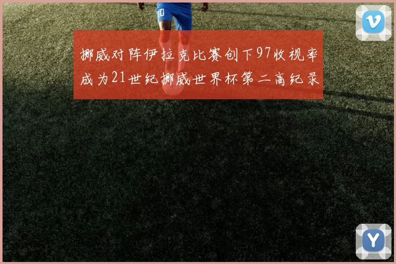 挪威对阵伊拉克比赛创下97收视率成为21世纪挪威世界杯第二高纪录